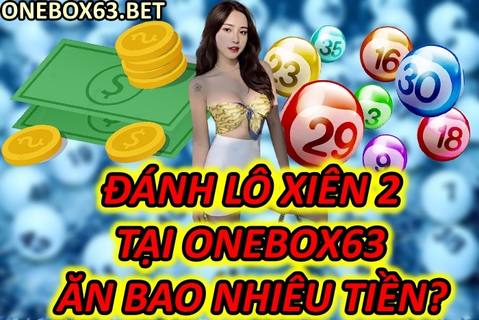 Bật Mí Đánh Lô Xiên 2 Tại Onebox63 Ăn Bao Nhiêu Tiền?